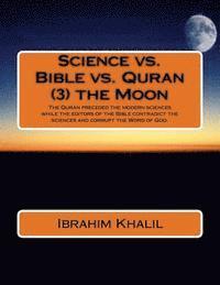 Science vs. Bible vs. Quran (3) the Moon: The Quran preceded the modern sciences while the editors of the Bible contradict the sciences and corrupt th 1