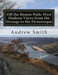 bokomslag Off the Beaten Path: West Hudson Views From the Strange to the Picturesque