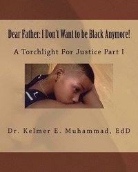 bokomslag Dear Father: I Don't Want to be Black Anymore!: A Torchlight For Justice Part I