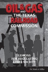 bokomslag Oil & Gas and the Texas Railroad Commission: Lessons for Regulating a Free Society