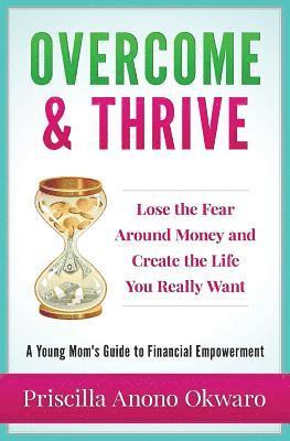 bokomslag Overcome & Thrive: Lose The Fear Around Money and Create the Life You Really Want