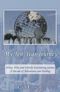 bokomslag My Ten-Year Journey: Witty, Wise and Utterly Fascinating Stories A Decade of Adventures and Healing