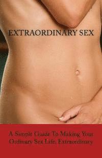 bokomslag ExtraORDINARY Sex: A Simple Guide To Making Your Ordinary Sex Life, Extraordinary