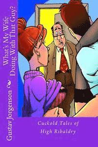 What's My Wife Doing With That Guy?: Cuckold Tales of High Ribaldry 1