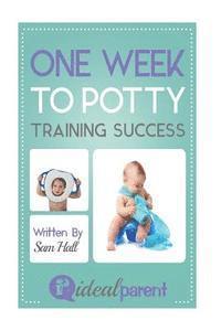 bokomslag One Week To Potty Training Success: Illustrated, helpful parenting advice for nurturing your baby or child by Ideal Parent