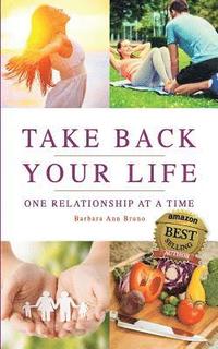 bokomslag Take Back Your Life One Relationship at a Time: Reset your life mind, body, and soul