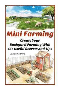 Alexandra Davis - Mini Farming: Learn How to Create An Organic Garden in Your Backyard & Find Out 20 + Useful Tips For Urban Farming: (How To Build A, Häftad