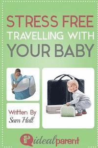 bokomslag Stress Free Traveling With Your Baby: Illustrated, helpful parenting advice for nurturing your baby or child by Ideal Parent