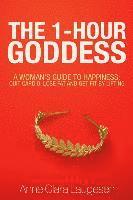 The 1-Hour Goddess: A Woman's Guide to Happiness: Quit Cardio, Lose Fat and Get Fit by Lifting 1