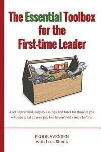 bokomslag The essential Toolbox for the First-time Leader: A set of practical, easy-to-use tips and hints for those of you who are great at your job, but haven'