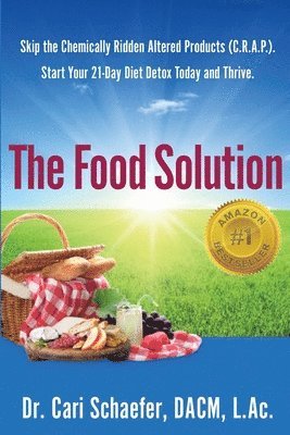 The Food Solution: Skip The Chemically Ridden Altered Products (C.R.A.P.). Start Your 21-Day Diet Detox Today and Thrive 1