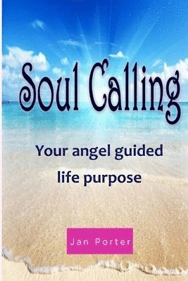 bokomslag "Soul Calling, your Angel guided life purpose" By; Jan Porter