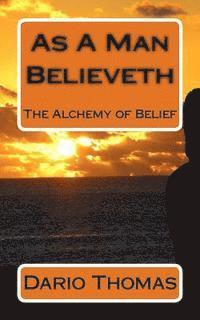 bokomslag As A Man Believeth: The Alchemy of Belief