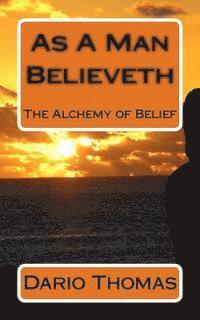 As A Man Believeth: The Alchemy of Belief 1