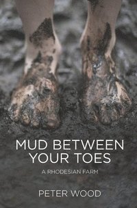 bokomslag Mud Between Your Toes: A Rhodesian Farm