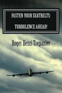 Roger Henri Trepanier - Fasten Your Seatbelts: Turbulence Ahead!, Häftad