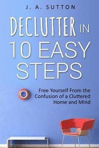 bokomslag Declutter in 10 Easy Steps: Free Yourself From The Confusion of a Cluttered Home and Mind