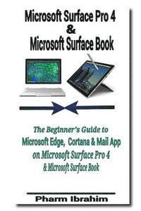 bokomslag Microsoft Surface Pro 4 & Microsoft Surface Book: The Beginner's Guide to Microsoft Edge, Cortana & Mail App on Microsoft Surface Pro 4 & Microsoft Su