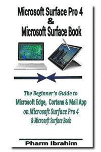 Microsoft Surface Pro 4 & Microsoft Surface Book: The Beginner's Guide to Microsoft Edge, Cortana & Mail App on Microsoft Surface Pro 4 & Microsoft Su 1