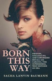 bokomslag Born This Way: Friends, Colleagues, and Coworkers Recall Gia Carangi, the Supermodel Who Defined an Era
