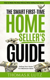 bokomslag The Smart First-Time Home Seller's Guide: How to Make The Most Money When Selling Your Home