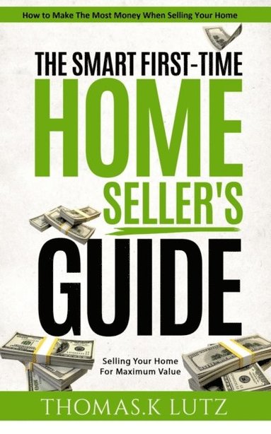 bokomslag The Smart First-Time Home Seller's Guide: How to Make The Most Money When Selling Your Home