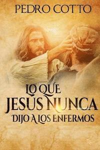 bokomslag Lo Que Jesus Nunca Le Dijo A Los Enfermos