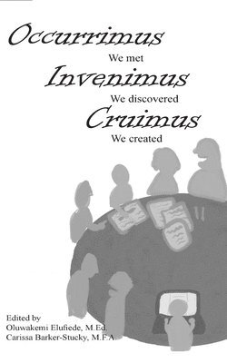 Oluwakemi Elufiede M. Ed, Carissa Barker-Stucky M. F. a. - Occurrimus, Inveniumus, Cruimus: We Met, We Discovered, We Created, Häftad