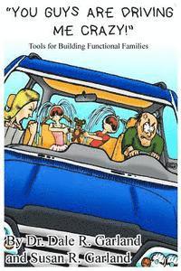 Susan R. Garland, Dale R. Garland - You Guys are Driving Me Crazy!: Tools for Building Functional Families, Häftad