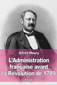 Alfred Maury - L'Administration française avant la Révolution de 1789, Häftad