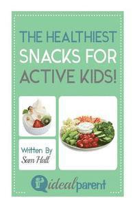 bokomslag The Healthiest Snacks For Active Kids!: Illustrated, helpful parenting advice for nurturing your baby or child by Ideal Parent