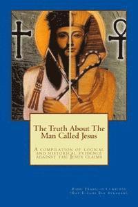 bokomslag The Truth About The Man Called Jesus: A compilation of logical and historical evidence against the Jesus claims