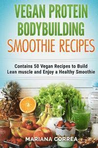 Mariana Correa - VEGAN PROTEIN BODYBUILDING SMOOTHIE Recipes: Contains 50 Vegan Recipes to Build Lean muscle and Enjoy a Healthy Smoothie, Häftad