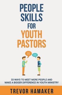 bokomslag People Skills for Youth Pastors: 33 Ways to Meet More People and Make a Bigger Difference in Youth Ministry