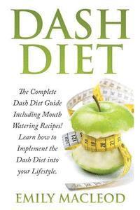 bokomslag Dash Diet: The Complete Dash Diet Guide Including Mouth Watering Recipes! Learn How to Implement the Dash Diet Into Your Lifestyl