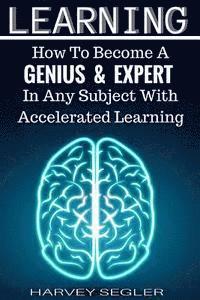 bokomslag Learning: How To Become a Genius And Expert In Any Subject With Accelerated Learning
