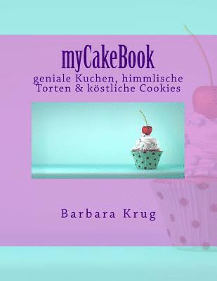 myCakeBook: geniale Kuchen, himmlische Torten & Cupcakes vom Feinsten 1