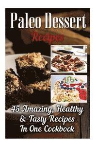 bokomslag Paleo Dessert Recipes: 45 Amazing, Healthy & Tasty Recipes In One Cookbook: (Easy and Delicious Paleo Dessert Recipes, Healthy Desserts, Lose
