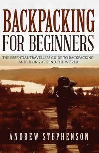 bokomslag Backpacking: For Beginners - The Essential Traveler's Guide to Backpacking and Hiking Around The World