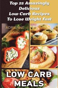 bokomslag Low Carb Meals: Top 25 Amazingly Delicious Low Carb Recipes To Lose Weight Fast: (Low Carb Meals Recipes, Low Carb Breakfast Lunch and