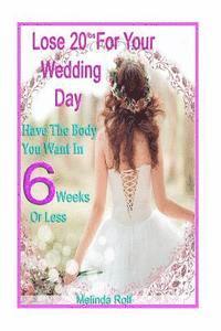 bokomslag Lose 20Lbs. By Your Wedding Day: Have the Body You Want in 6 Weeks or Less: The Diet and Detox Weight Loss Guide for the Bride to Be