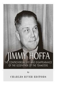 bokomslag Jimmy Hoffa: The Controversial Life and Disappearance of the Godfather of the Teamsters