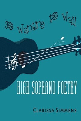 Clarissa Simmens - So Wanting To Wail: High Soprano Poetry, Häftad