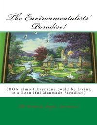 bokomslag The Environmentalists' Paradise!: HOW almost Everyone could be Living in a Beautiful Manmade Paradise!