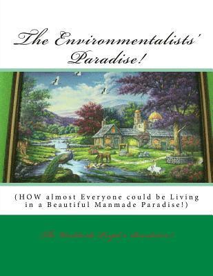 bokomslag The Environmentalists' Paradise!: HOW almost Everyone could be Living in a Beautiful Manmade Paradise!
