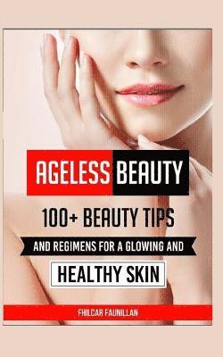 bokomslag Ageless Beauty: 100+ Beauty Tips and Regimens for a Glowing and Healthy Skin