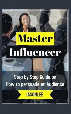Jason Lee - Master Influencer: Step by Step Guide on How to Persuade an Audience, Häftad
