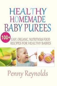 bokomslag Healthy Homemade Baby Purees: Easy, Organic, Nutritious Food Recipes For Healthy Babies