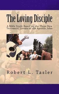 bokomslag The Loving Disciple: A Bible Study Based on the Three New Testament Letters of the Apostle John