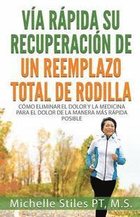 bokomslag Fast Track Your Recovery From A Total Knee Replacement (Spanish Edition): Cómo Eliminar El Dolor Y La Medicina Para El Dolor De La Manera Más Rápida P